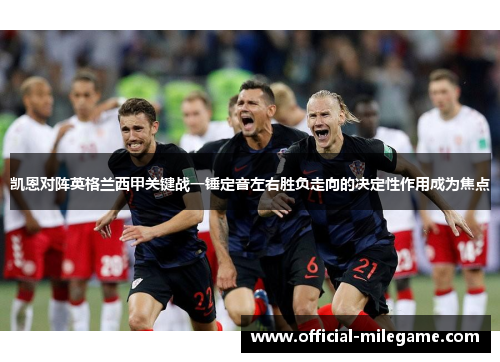 凯恩对阵英格兰西甲关键战一锤定音左右胜负走向的决定性作用成为焦点