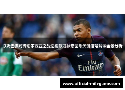 以姆巴佩对阵切尔西亚之战透视欧冠状态回暖关键信号解读全景分析