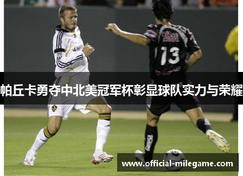 帕丘卡勇夺中北美冠军杯彰显球队实力与荣耀