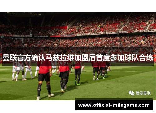 曼联官方确认马兹拉维加盟后首度参加球队合练 曼联官方确认马兹拉维加盟后首度参加球队合练