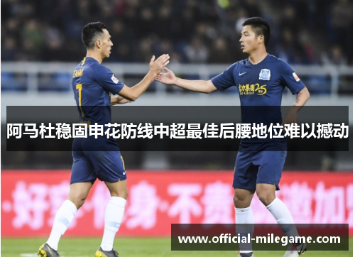 阿马杜稳固申花防线中超最佳后腰地位难以撼动