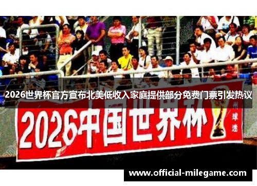 2026世界杯官方宣布北美低收入家庭提供部分免费门票引发热议