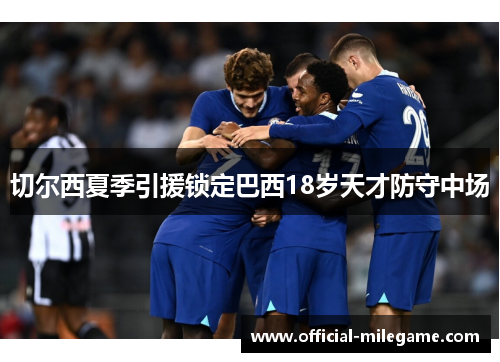 切尔西夏季引援锁定巴西18岁天才防守中场