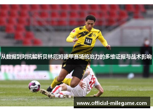从数据到对抗解析贝林厄姆德甲赛场统治力的多维证据与战术影响